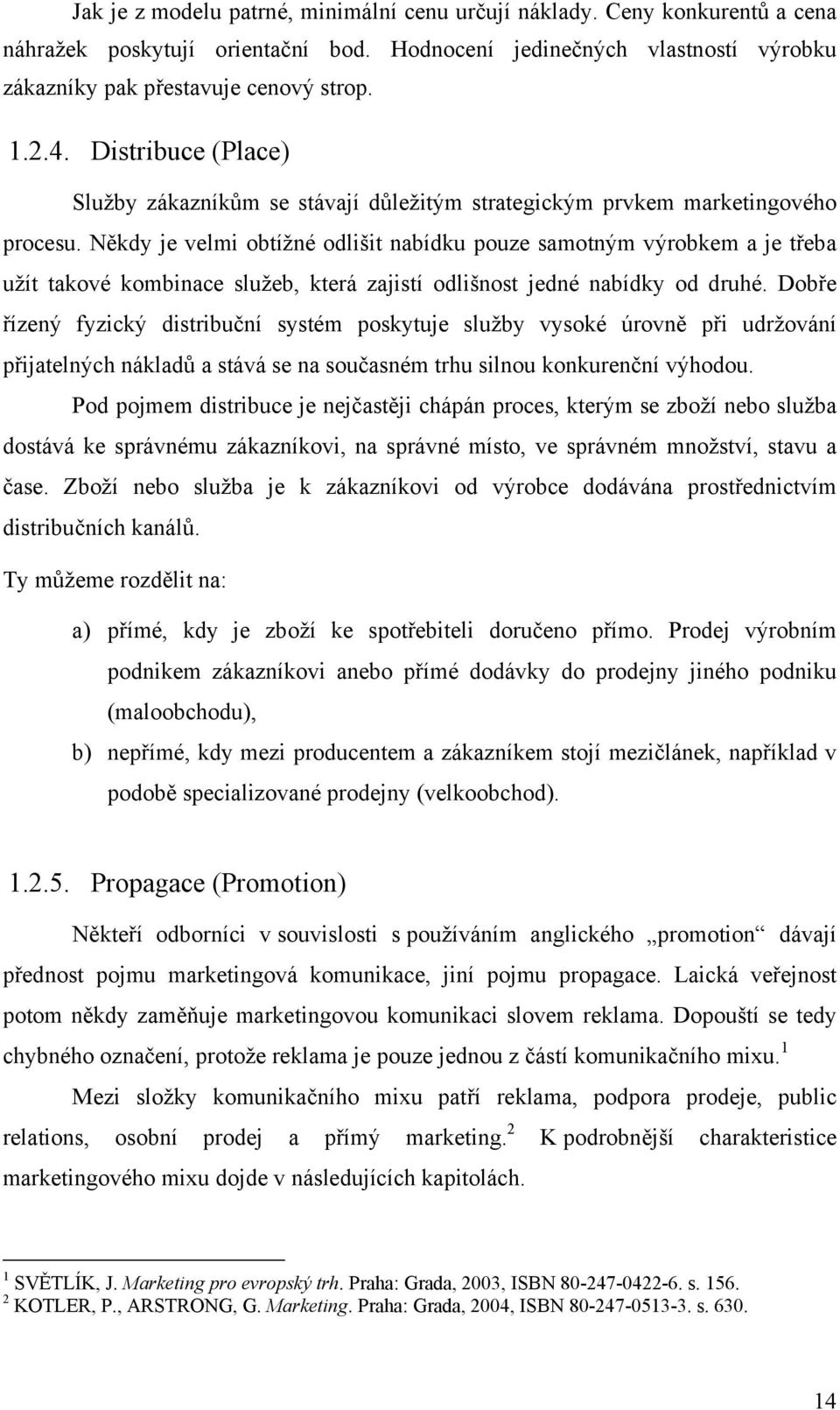 Někdy je velmi obtížné odlišit nabídku pouze samotným výrobkem a je třeba užít takové kombinace služeb, která zajistí odlišnost jedné nabídky od druhé.