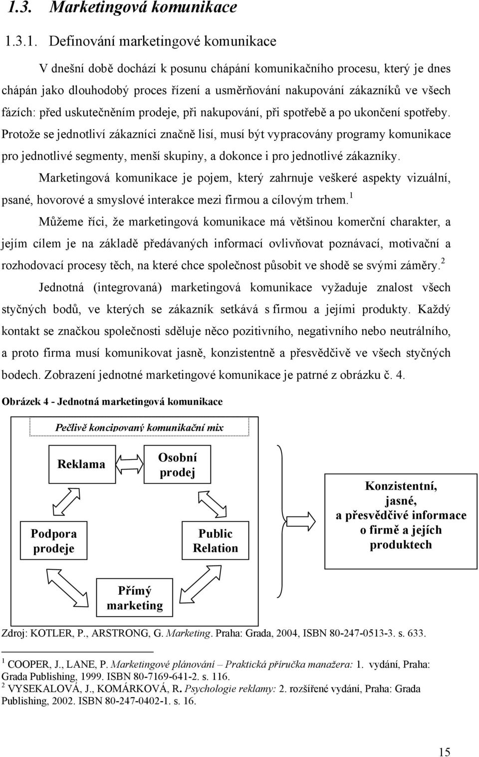 Protože se jednotliví zákazníci značně lisí, musí být vypracovány programy komunikace pro jednotlivé segmenty, menší skupiny, a dokonce i pro jednotlivé zákazníky.