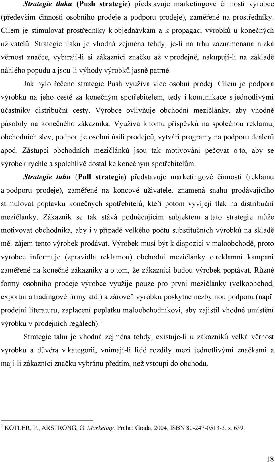 Strategie tlaku je vhodná zejména tehdy, je-li na trhu zaznamenána nízká věrnost značce, vybírají-li si zákazníci značku až v prodejně, nakupují-li na základě náhlého popudu a jsou-li výhody výrobků