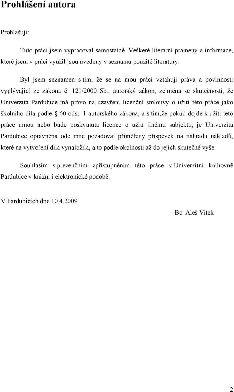 , autorský zákon, zejména se skutečností, že Univerzita Pardubice má právo na uzavření licenční smlouvy o užití této práce jako školního díla podle 60 odst.