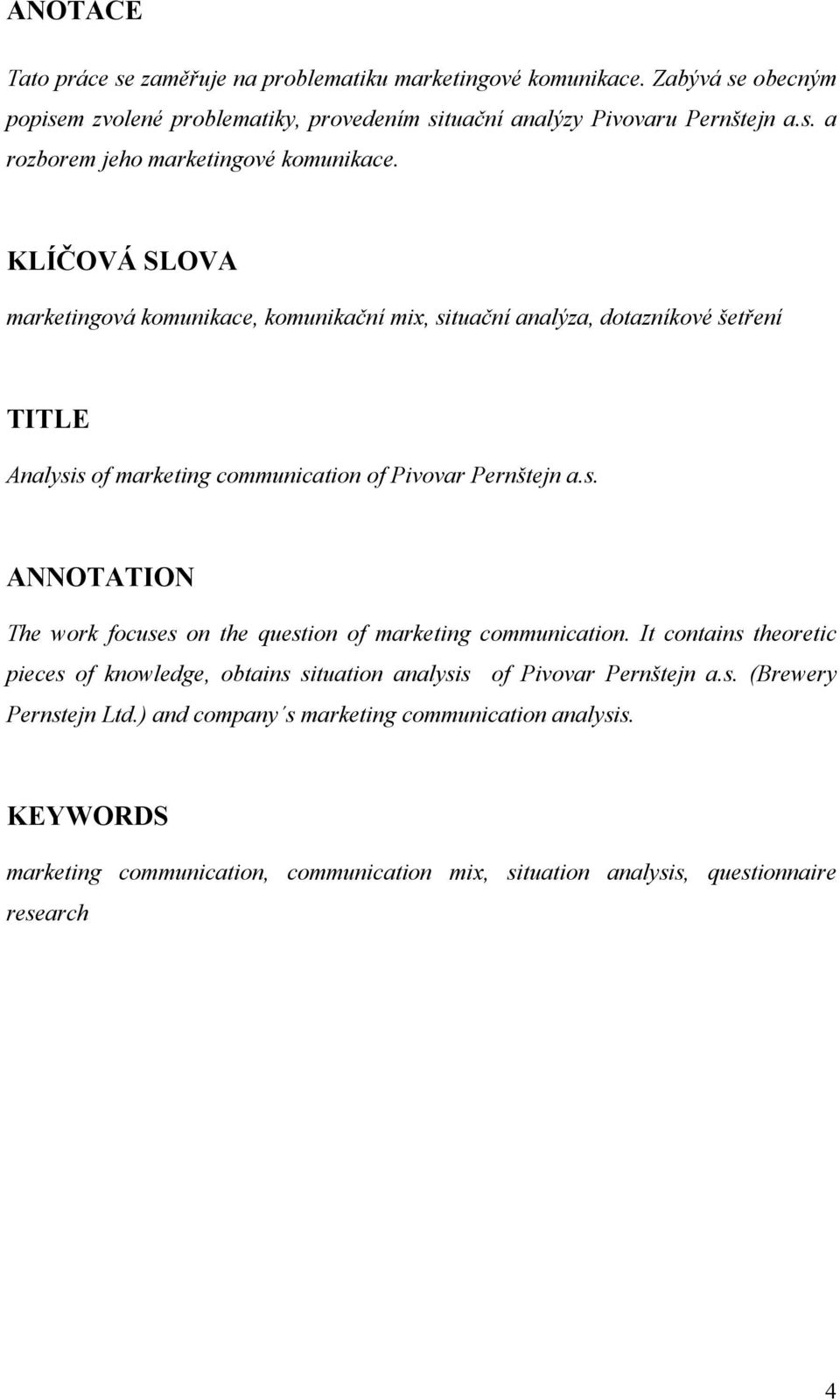 It contains theoretic pieces of knowledge, obtains situation analysis of Pivovar Pernštejn a.s. (Brewery Pernstejn Ltd.) and company s marketing communication analysis.