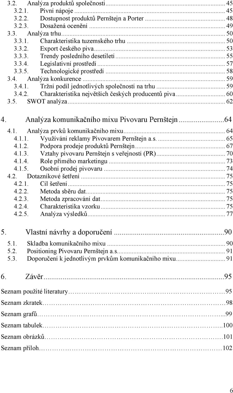 Tržní podíl jednotlivých společností na trhu... 59 3.4.2. Charakteristika největších českých producentů piva... 60 3.5. SWOT analýza... 62 4. Analýza komunikačního mixu Pivovaru Pernštejn... 64 4.1.