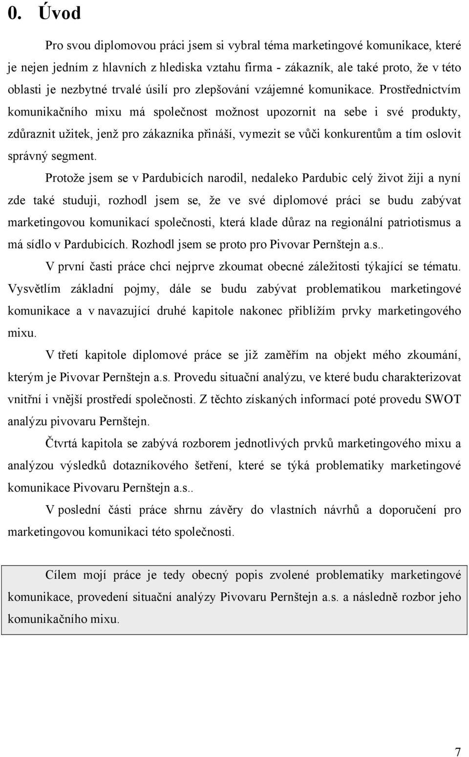 Prostřednictvím komunikačního mixu má společnost možnost upozornit na sebe i své produkty, zdůraznit užitek, jenž pro zákazníka přináší, vymezit se vůči konkurentům a tím oslovit správný segment.