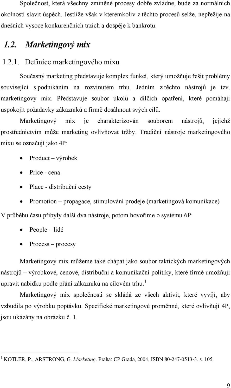 2. Marketingový mix 1.2.1. Definice marketingového mixu Současný marketing představuje komplex funkcí, který umožňuje řešit problémy související s podnikáním na rozvinutém trhu.