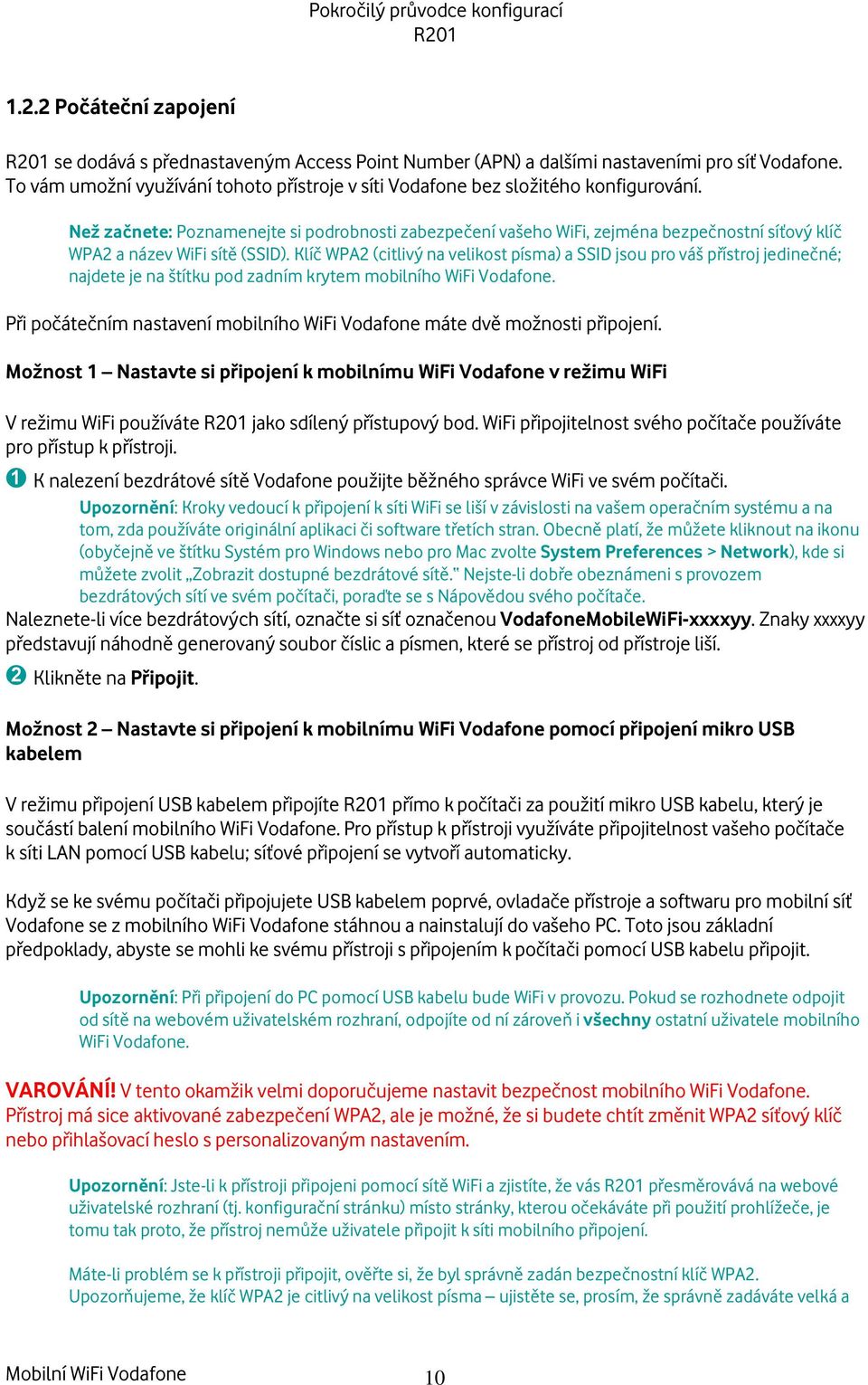 Ne za nete: Poznamenejte si podrobnosti zabezpe ení va eho WiFi, zejména bezpe nostní sí ov klí WPA2 a název WiFi sít (SSID).