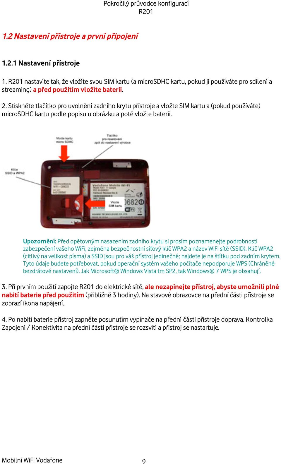 Stiskn te tla ítko pro uvoln ní zadního krytu p ístroje a vlo te SIM kartu a (pokud pou íváte) microsdhc kartu podle popisu u obrázku a poté vlo te baterii.