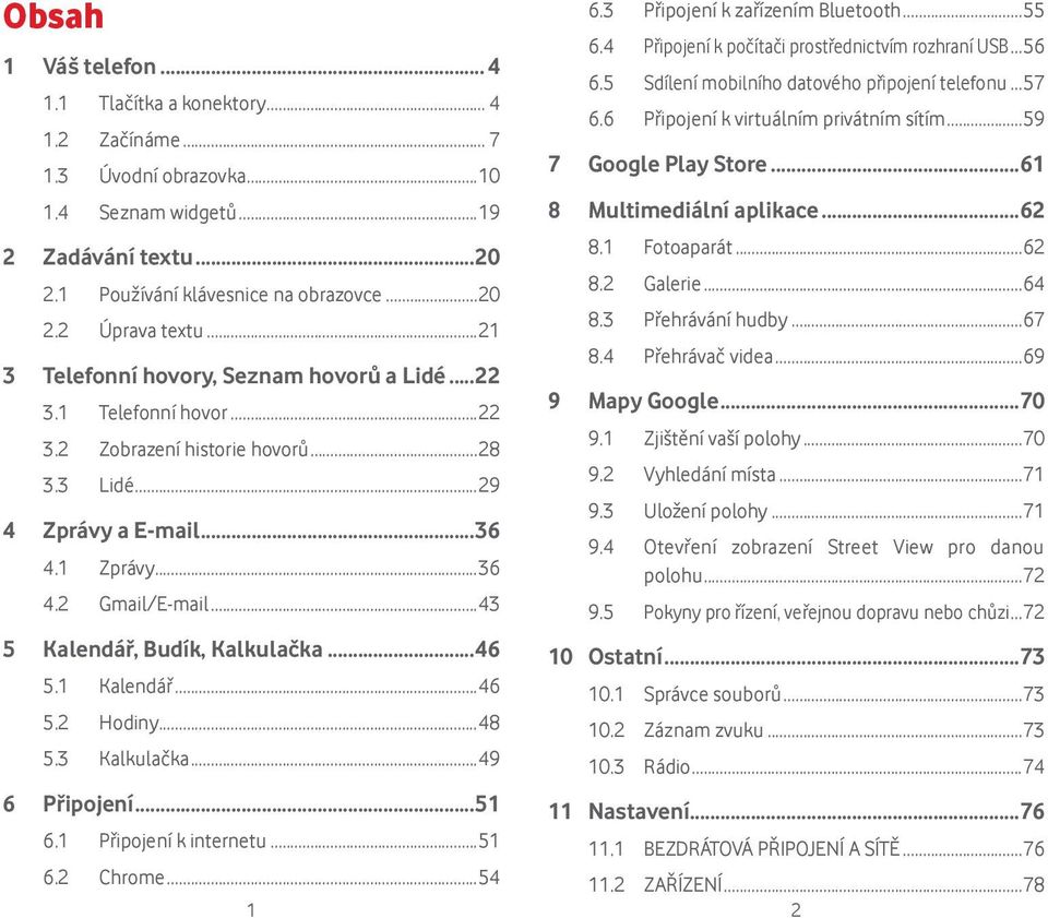 ..43 5 Kalendář, Budík, Kalkulačka...46 5.1 Kalendář...46 5.2 Hodiny...48 5.3 Kalkulačka...49 6.3 Připojení k zařízením Bluetooth...55 6.4 Připojení k počítači prostřednictvím rozhraní USB...56 6.