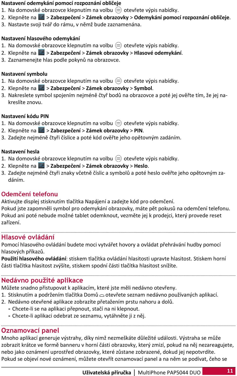 Na domovské obrazovce klepnutím na volbu otevřete výpis nabídky. 2. Klepněte na > Zabezpečení > Zámek obrazovky > Hlasové odemykání. 3. Zaznamenejte hlas podle pokynů na obrazovce.