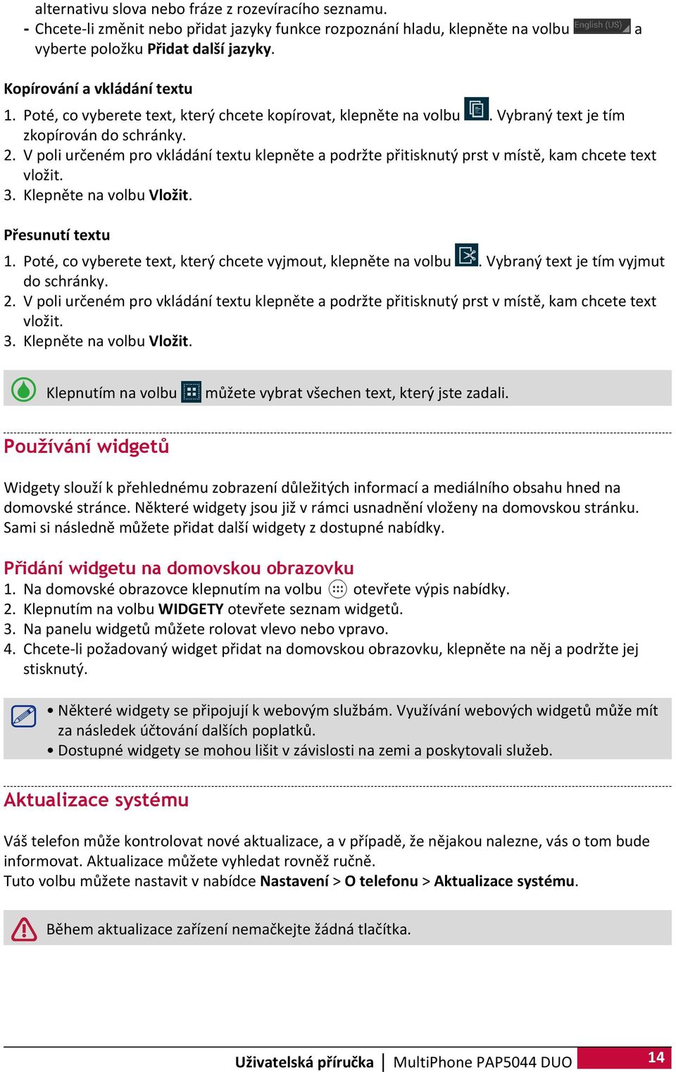 V poli určeném pro vkládání textu klepněte a podržte přitisknutý prst v místě, kam chcete text vložit. 3. Klepněte na volbu Vložit. Přesunutí textu 1.