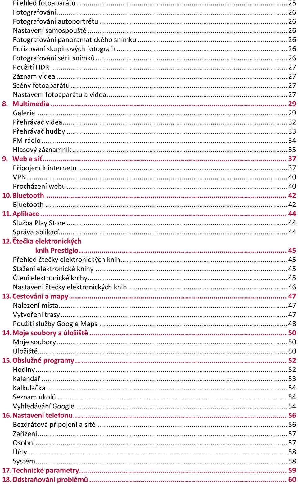 ..33 FM rádio...34 Hlasový záznamník...35 9. Web a síť 37 Připojení k internetu...37 VPN...40 Procházení webu...40 10. Bluetooth 42 Bluetooth...42 11. Aplikace 44 Služba Play Store...44 Správa aplikací.