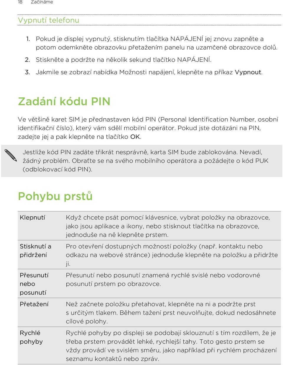 Zadání kódu PIN Ve většině karet SIM je přednastaven kód PIN (Personal Identification Number, osobní identifikační číslo), který vám sdělí mobilní operátor.