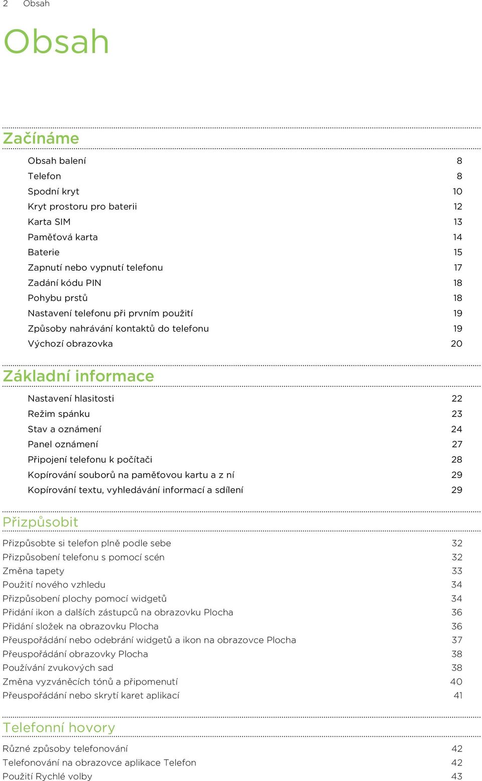 27 Připojení telefonu k počítači 28 Kopírování souborů na paměťovou kartu a z ní 29 Kopírování textu, vyhledávání informací a sdílení 29 Přizpůsobit Přizpůsobte si telefon plně podle sebe 32