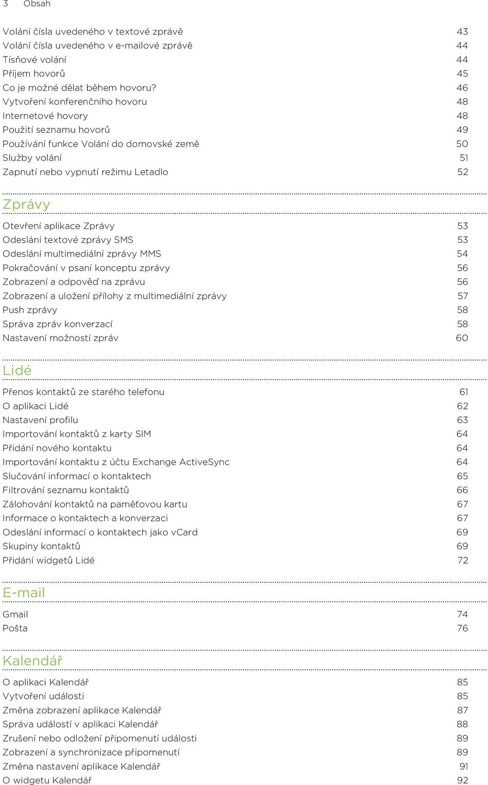 Otevření aplikace Zprávy 53 Odeslání textové zprávy SMS 53 Odeslání multimediální zprávy MMS 54 Pokračování v psaní konceptu zprávy 56 Zobrazení a odpověď na zprávu 56 Zobrazení a uložení přílohy z