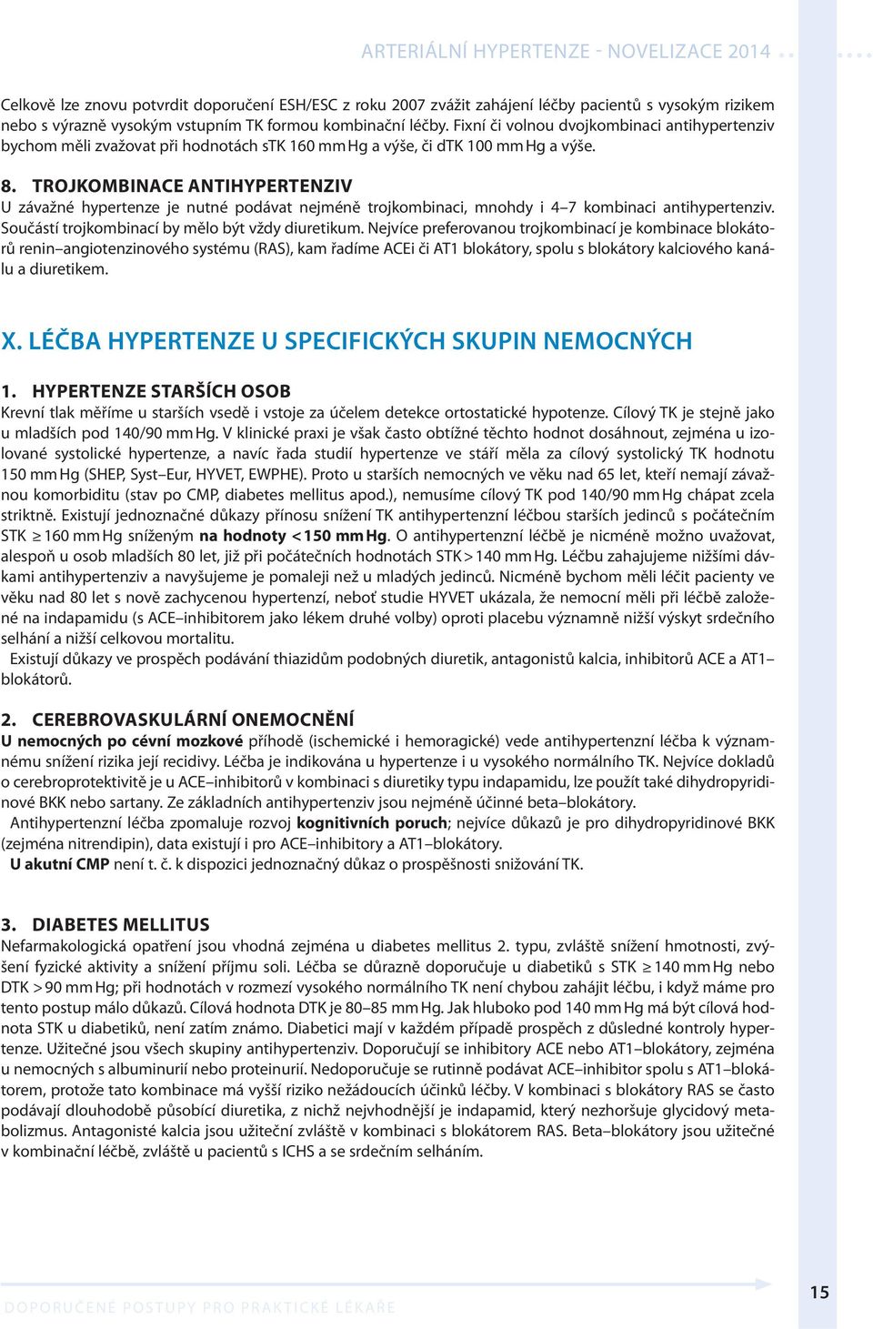 TROJKOMBINACE ANTIHYPERTENZIV U závažné hypertenze je nutné podávat nejméně trojkombinaci, mnohdy i 4 7 kombinaci antihypertenziv. Součástí trojkombinací by mělo být vždy diuretikum.