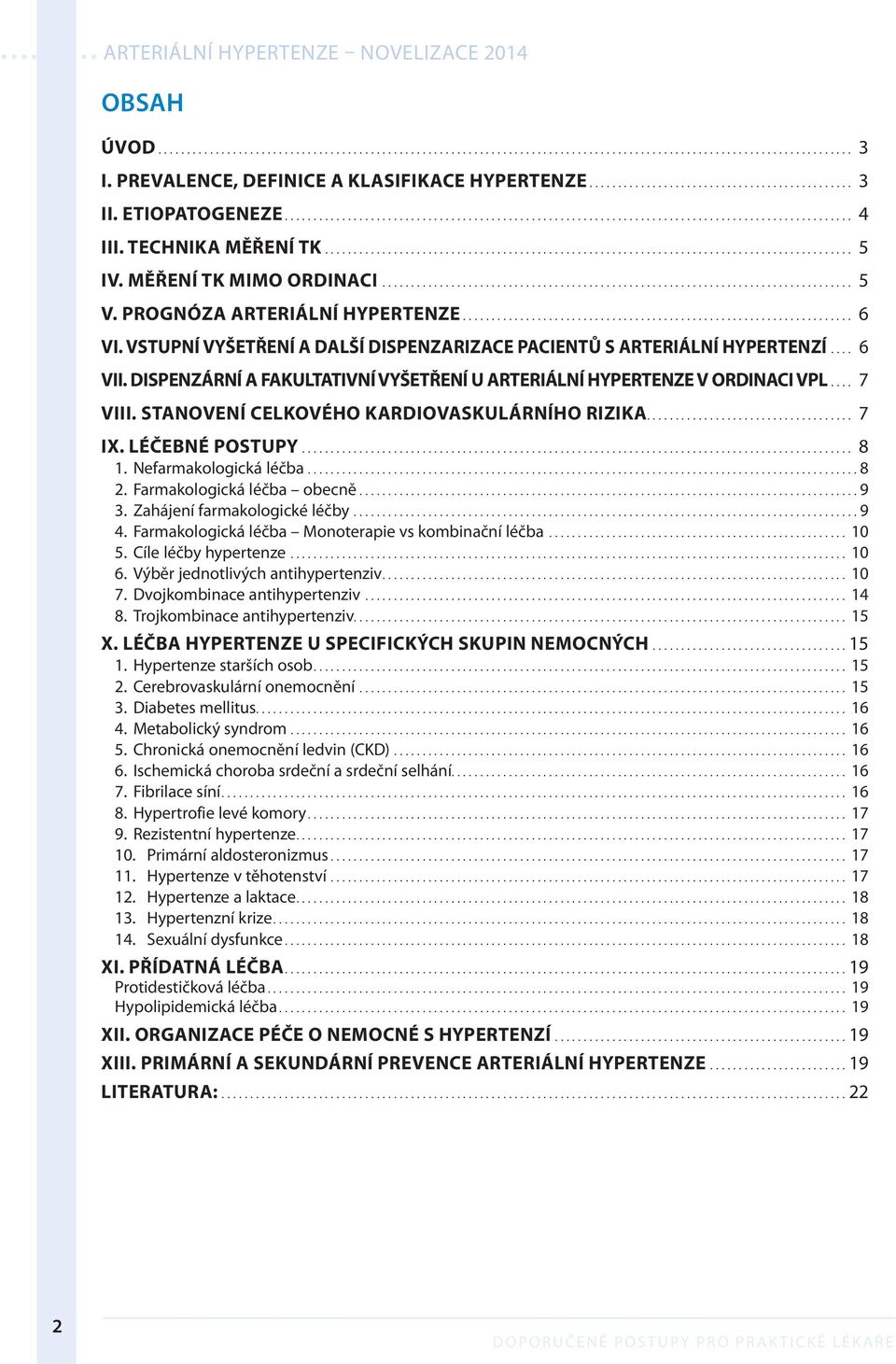 .. 7 VIII. STANOVENÍ CELKOVÉHO KARDIOVASKULÁRNÍHO RIZIKA... 7 IX. LÉČEBNÉ POSTUPY... 8 1. Nefarmakologická léčba...8 2. Farmakologická léčba obecně...9 3. Zahájení farmakologické léčby...9 4.