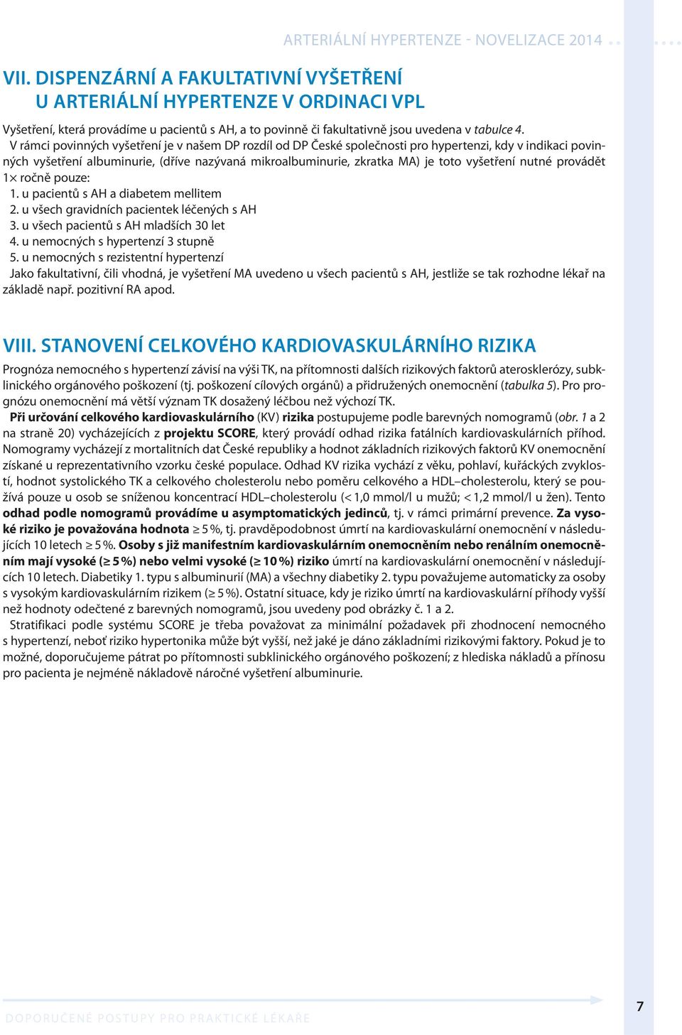 V rámci povinných vyšetření je v našem DP rozdíl od DP České společnosti pro hypertenzi, kdy v indikaci povinných vyšetření albuminurie, (dříve nazývaná mikroalbuminurie, zkratka MA) je toto