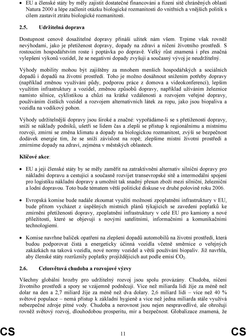 Trpíme však rovněž nevýhodami, jako je přetíženost dopravy, dopady na zdraví a ničení životního prostředí. S rostoucím hospodářstvím roste i poptávka po dopravě.