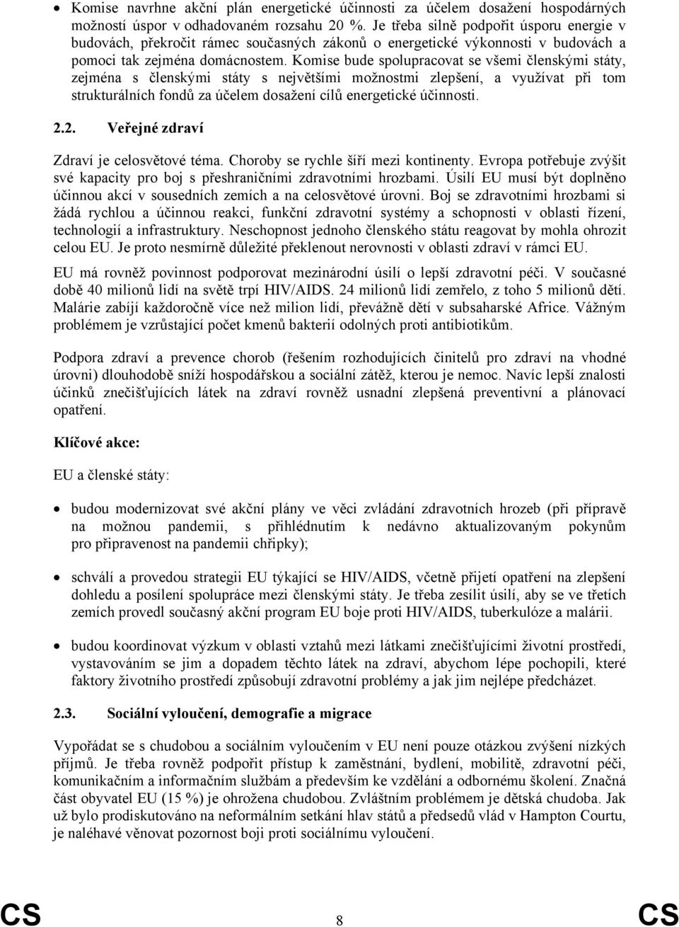 Komise bude spolupracovat se všemi členskými státy, zejména s členskými státy s největšími možnostmi zlepšení, a využívat při tom strukturálních fondů za účelem dosažení cílů energetické účinnosti. 2.