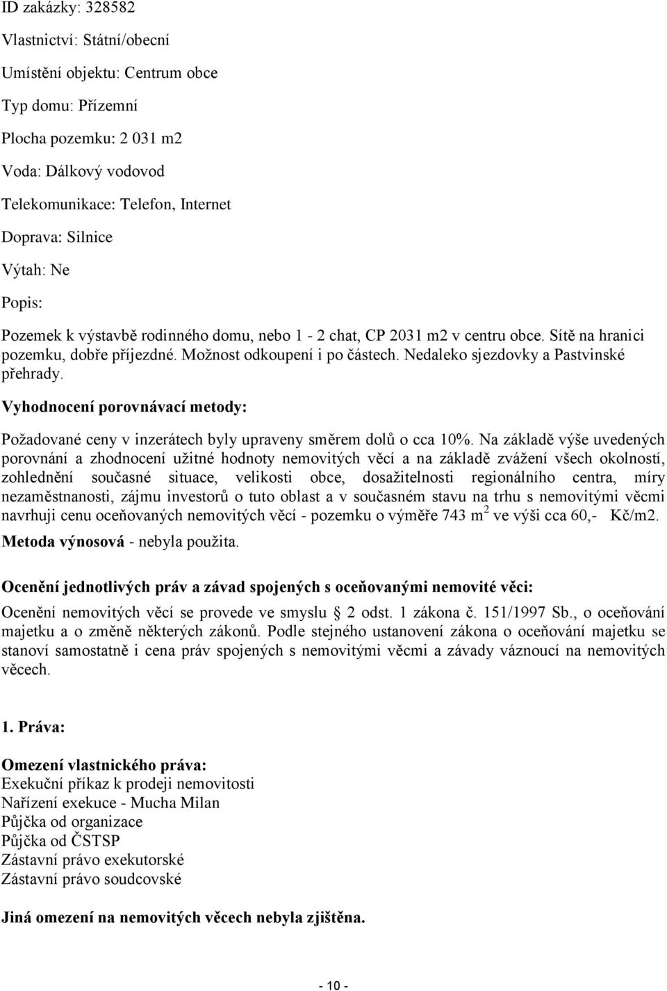 Nedaleko sjezdovky a Pastvinské přehrady. Vyhodnocení porovnávací metody: Požadované ceny v inzerátech byly upraveny směrem dolů o cca 10%.