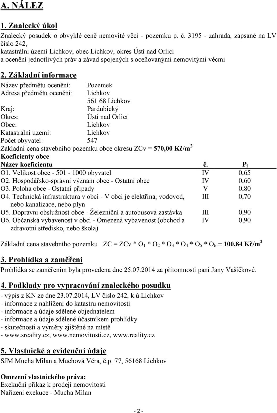 Základní informace Název předmětu ocenění: Pozemek Adresa předmětu ocenění: Lichkov 561 68 Lichkov Kraj: Pardubický Okres: Ústí nad Orlicí Obec: Lichkov Katastrální území: Lichkov Počet obyvatel: 547