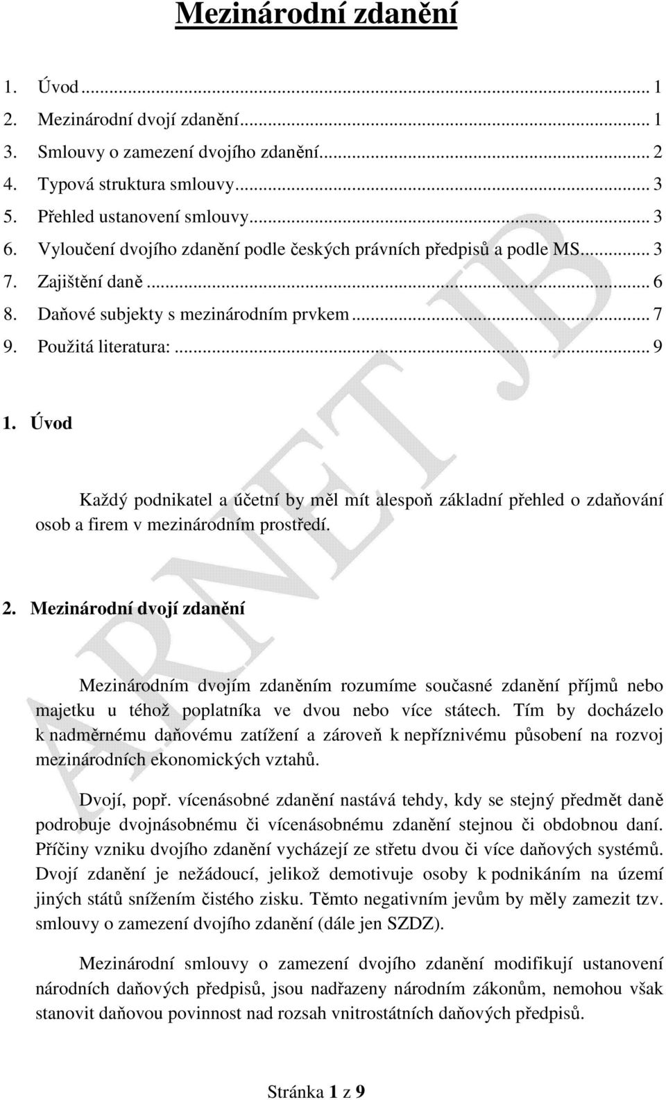 Úvod Každý podnikatel a účetní by měl mít alespoň základní přehled o zdaňování osob a firem v mezinárodním prostředí. 2.