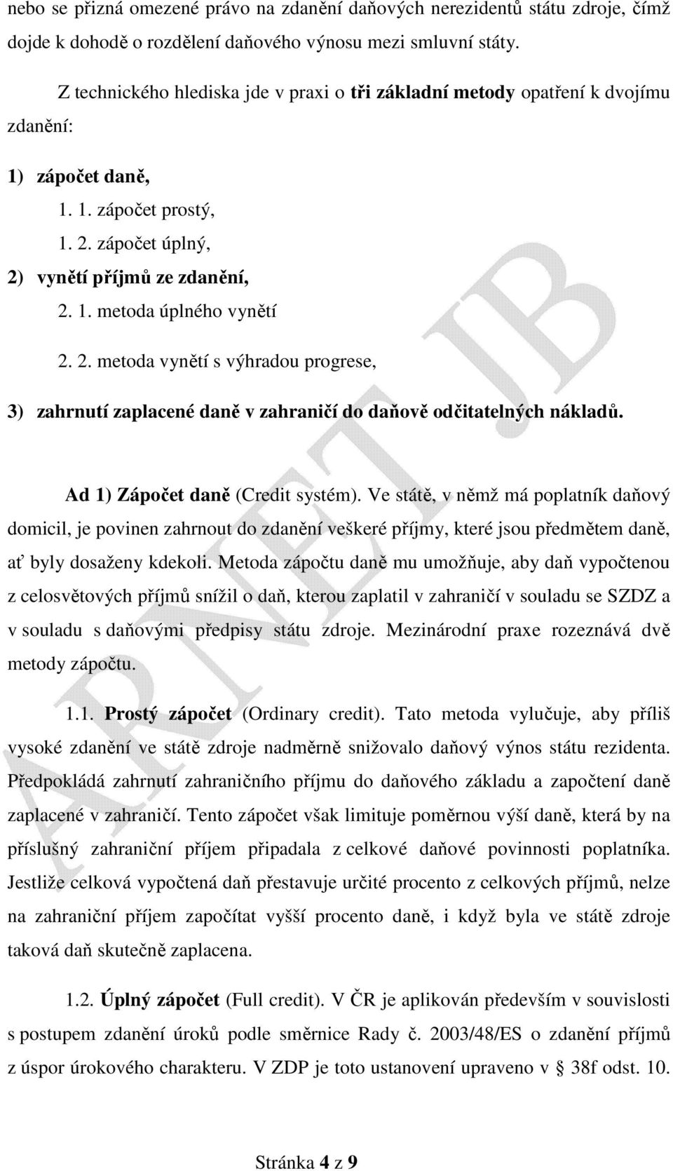 2. metoda vynětí s výhradou progrese, 3) zahrnutí zaplacené daně v zahraničí do daňově odčitatelných nákladů. Ad 1) Zápočet daně (Credit systém).