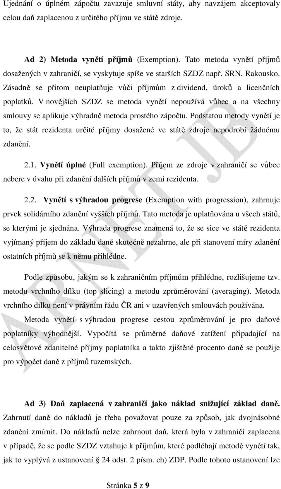 V novějších SZDZ se metoda vynětí nepoužívá vůbec a na všechny smlouvy se aplikuje výhradně metoda prostého zápočtu.