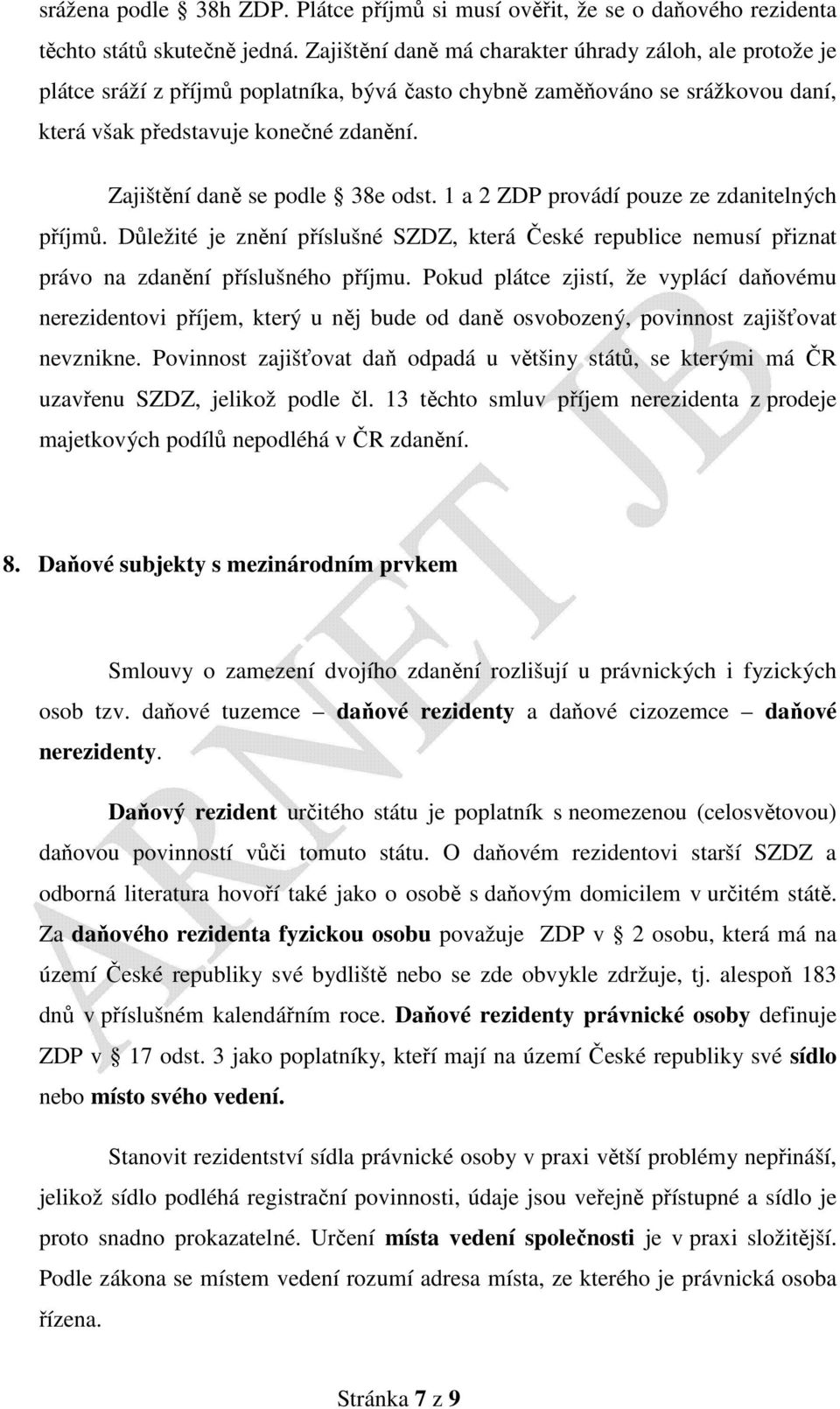 Zajištění daně se podle 38e odst. 1 a 2 ZDP provádí pouze ze zdanitelných příjmů. Důležité je znění příslušné SZDZ, která České republice nemusí přiznat právo na zdanění příslušného příjmu.