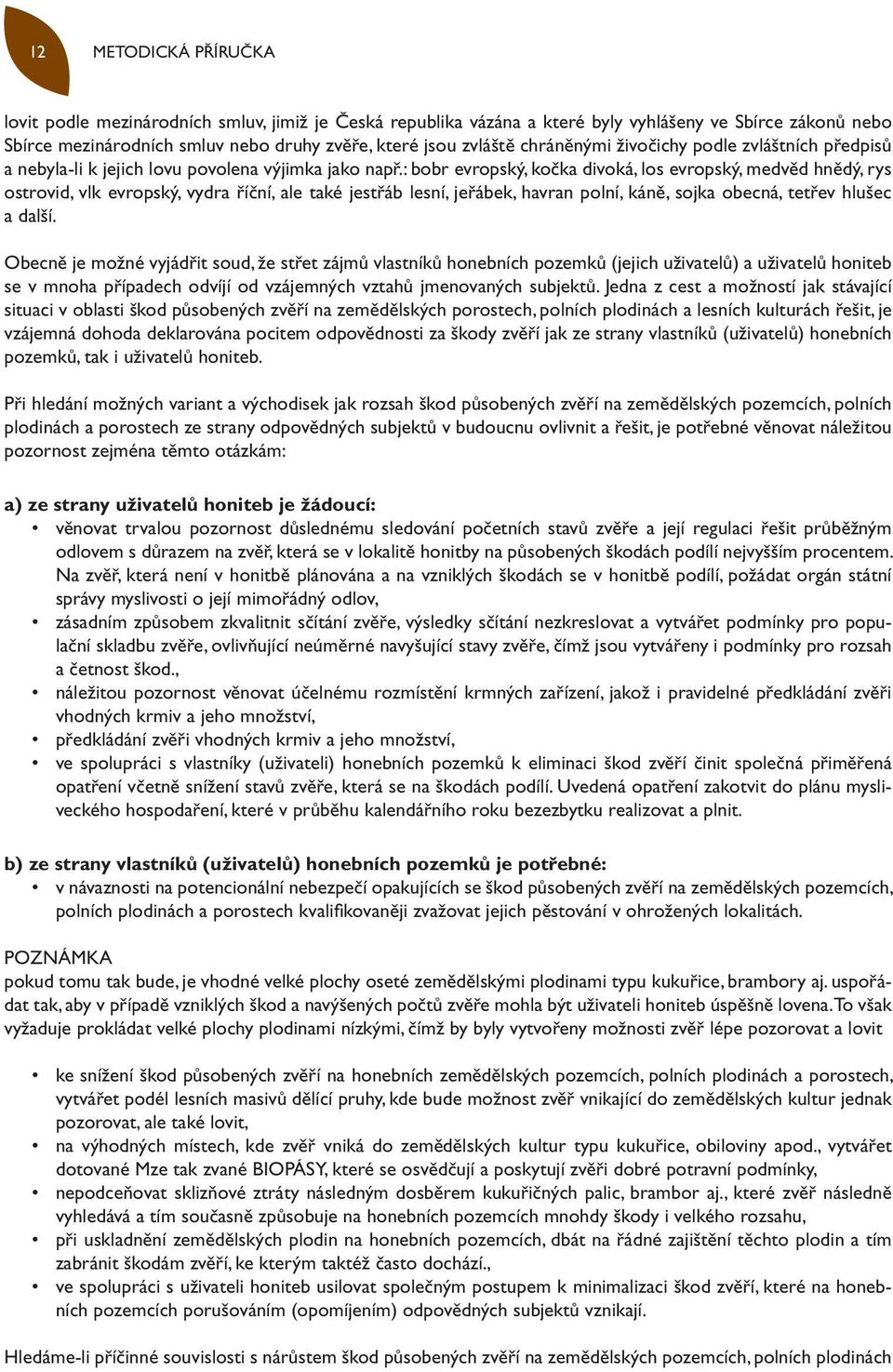 : bobr evropský, kočka divoká, los evropský, medvěd hnědý, rys ostrovid, vlk evropský, vydra říční, ale také jestřáb lesní, jeřábek, havran polní, káně, sojka obecná, tetřev hlušec a další.