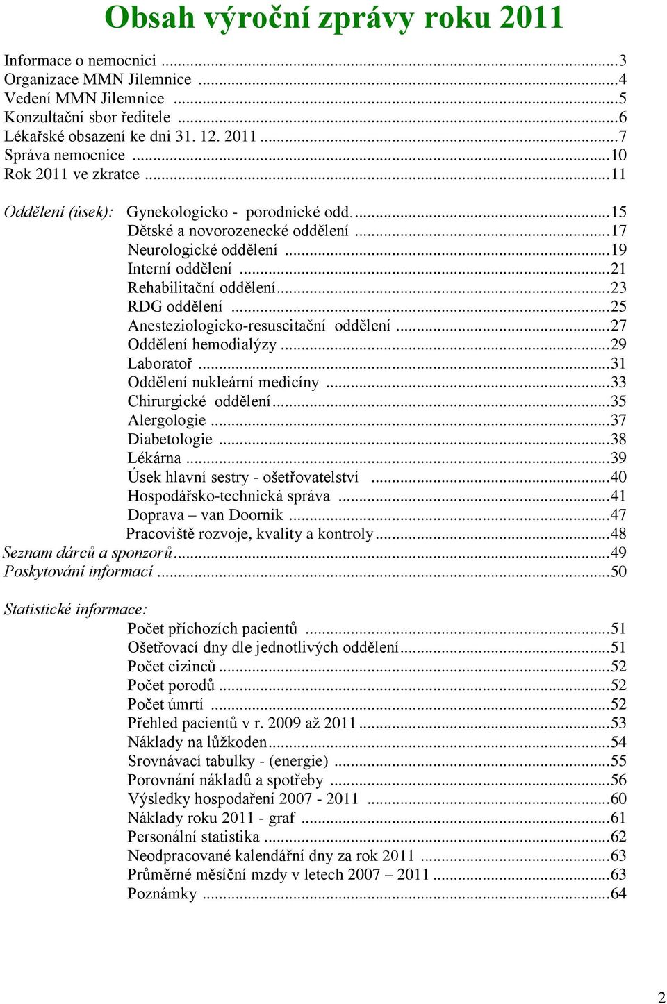 .. 23 RDG oddělení... 25 Anesteziologicko-resuscitační oddělení... 27 Oddělení hemodialýzy... 29 Laboratoř... 31 Oddělení nukleární medicíny... 33 Chirurgické oddělení... 35 Alergologie.