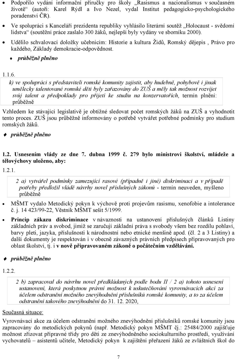 Udělilo schvalovací doložky učebnicím: Historie a kultura Židů, Romskýdějepis, Právo pro každého, Základy demokracie-odpovědnost. průběžně plněno 1.1.6.