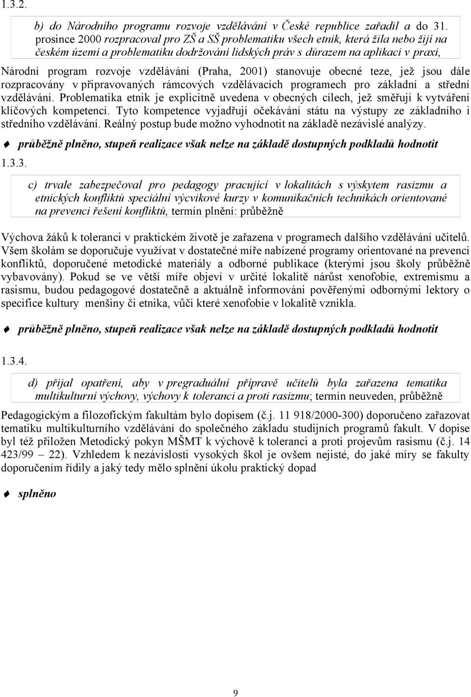 vzdělávání (Praha, 2001) stanovuje obecné teze, jež jsou dále rozpracovány v připravovaných rámcových vzdělávacích programech pro základní a střední vzdělávání.