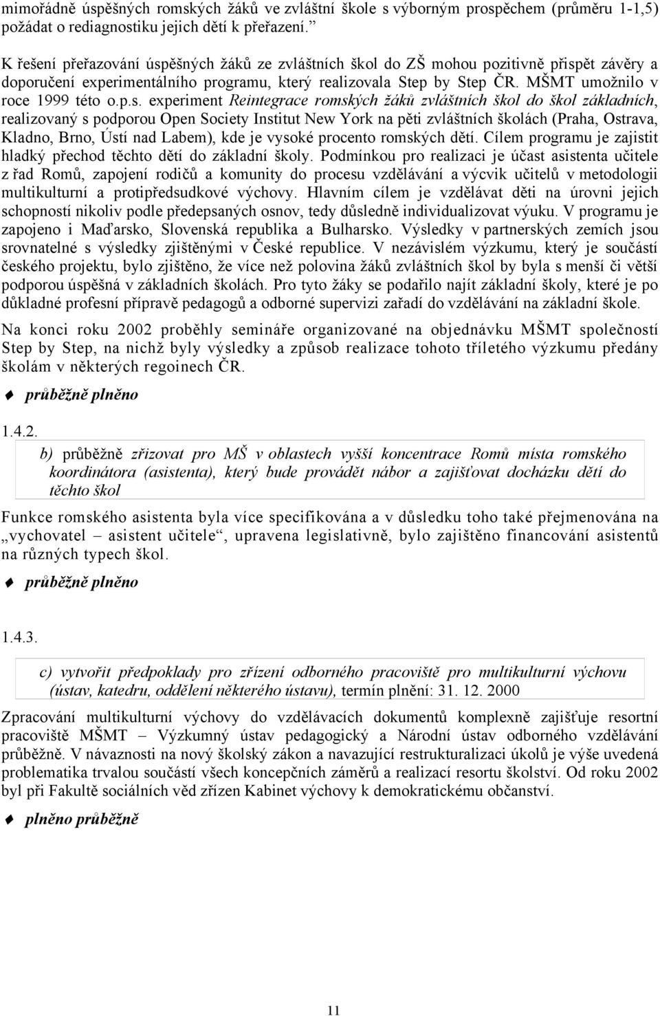 p.s. experiment Reintegrace romských žáků zvláštních škol do škol základních, realizovaný s podporou Open Society Institut New York na pěti zvláštních školách (Praha, Ostrava, Kladno, Brno, Ústí nad