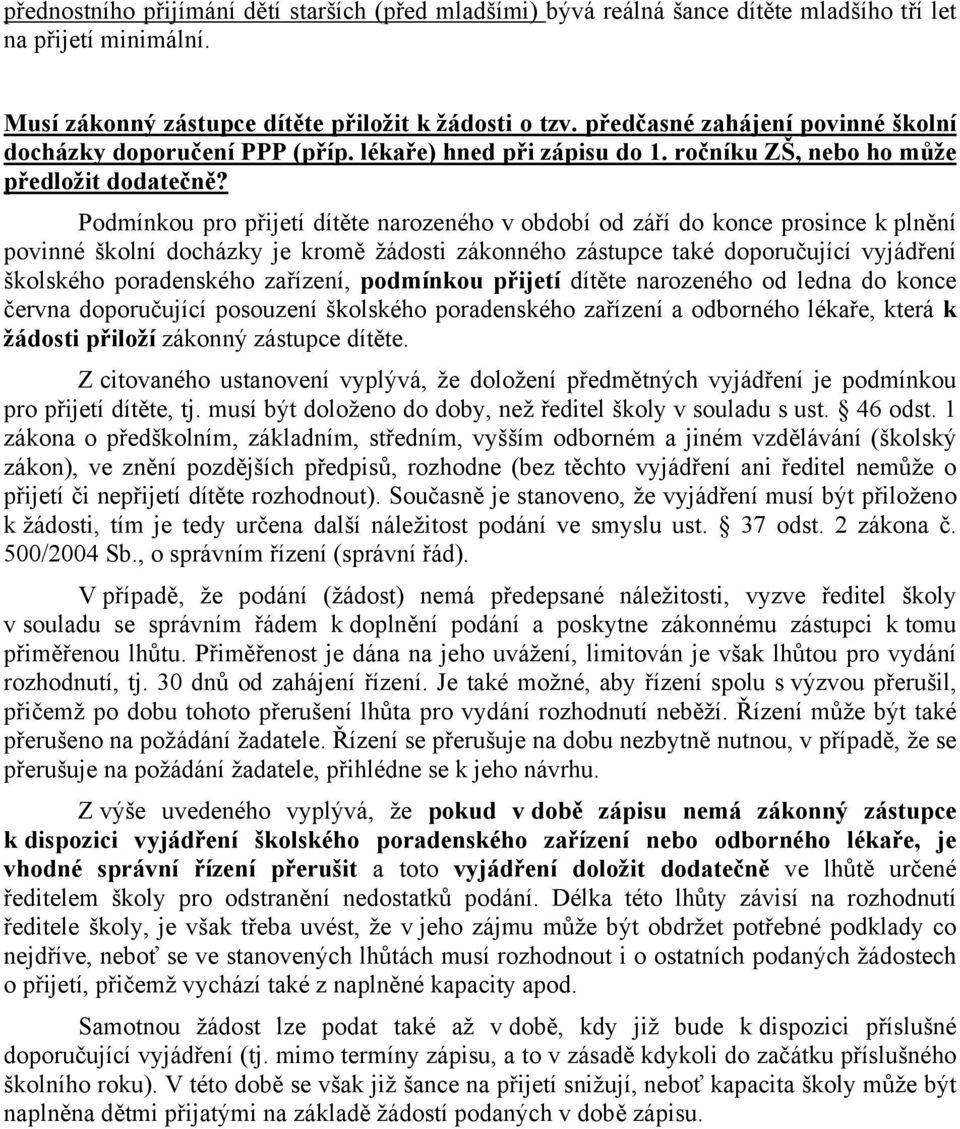 Podmínkou pro přijetí dítěte narozeného v období od září do konce prosince k plnění povinné školní docházky je kromě žádosti zákonného zástupce také doporučující vyjádření školského poradenského