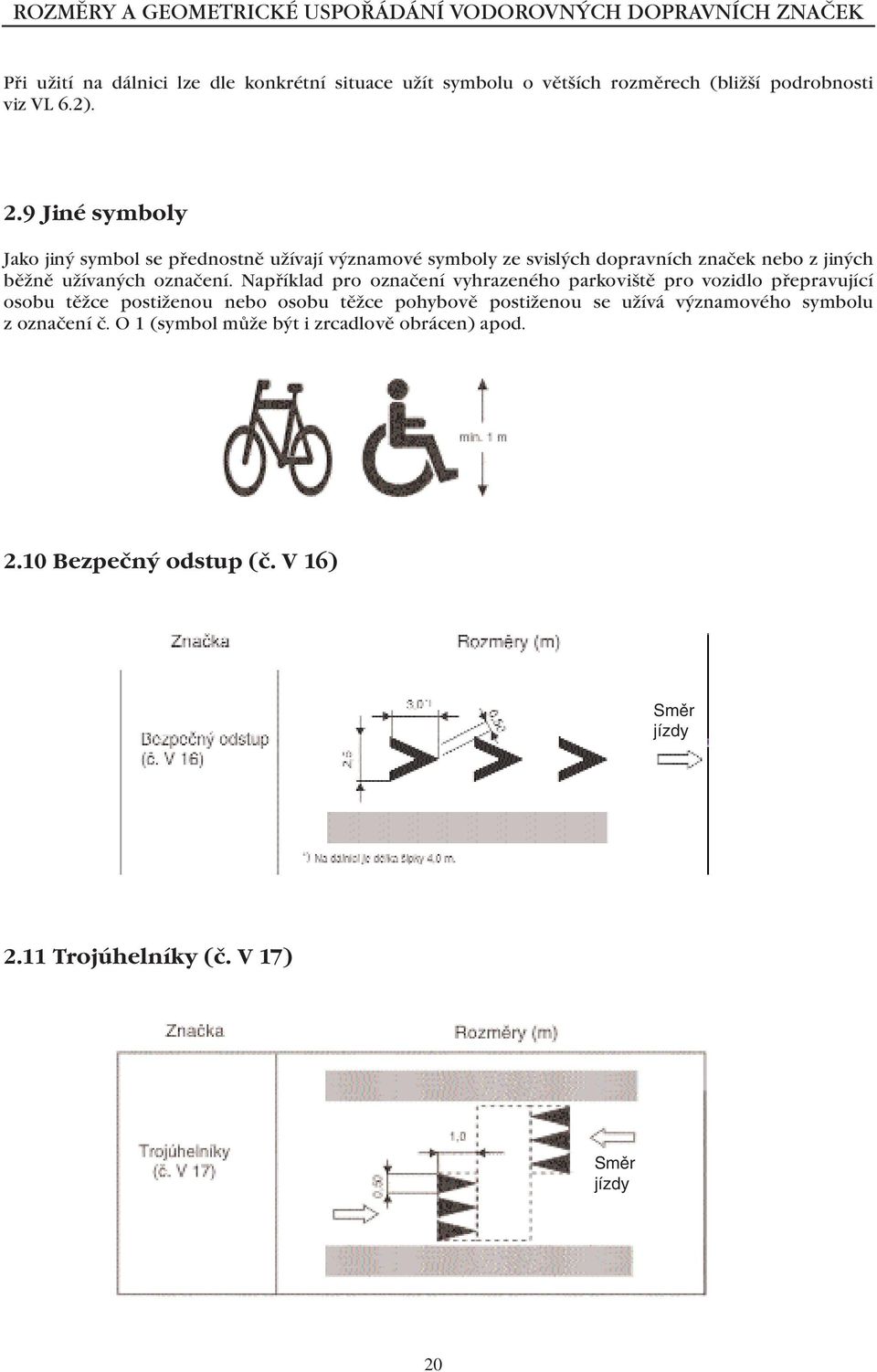 9 Jiné symboly Jako jiný symbol se přednostně užívají významové symboly ze svislých dopravních značek nebo z jiných běžně užívaných označení.