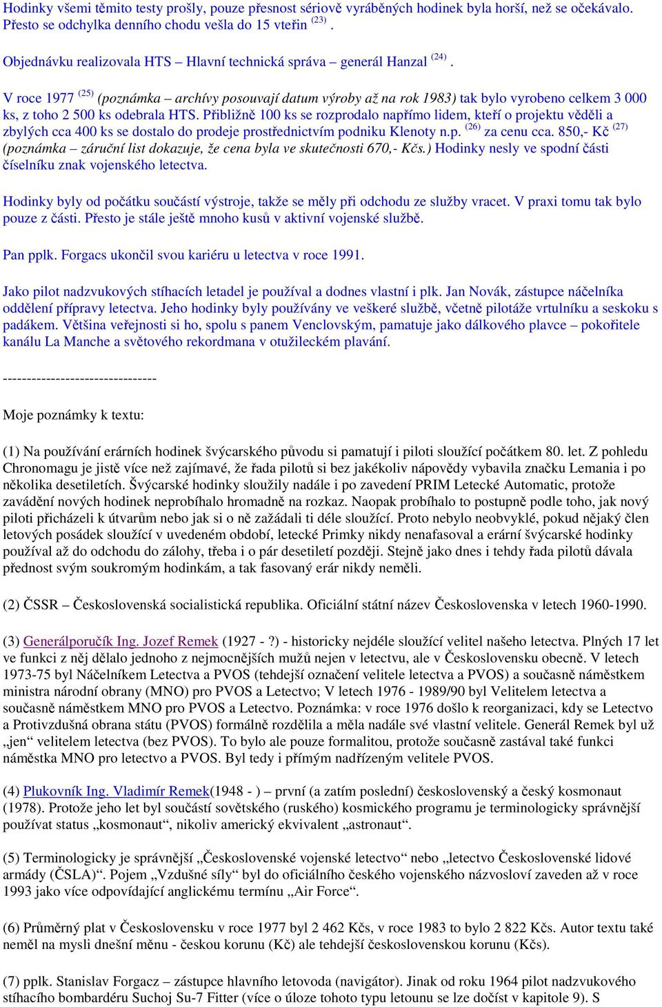 V roce 1977 (25) (poznámka archívy posouvají datum výroby až na rok 1983) tak bylo vyrobeno celkem 3 000 ks, z toho 2 500 ks odebrala HTS.