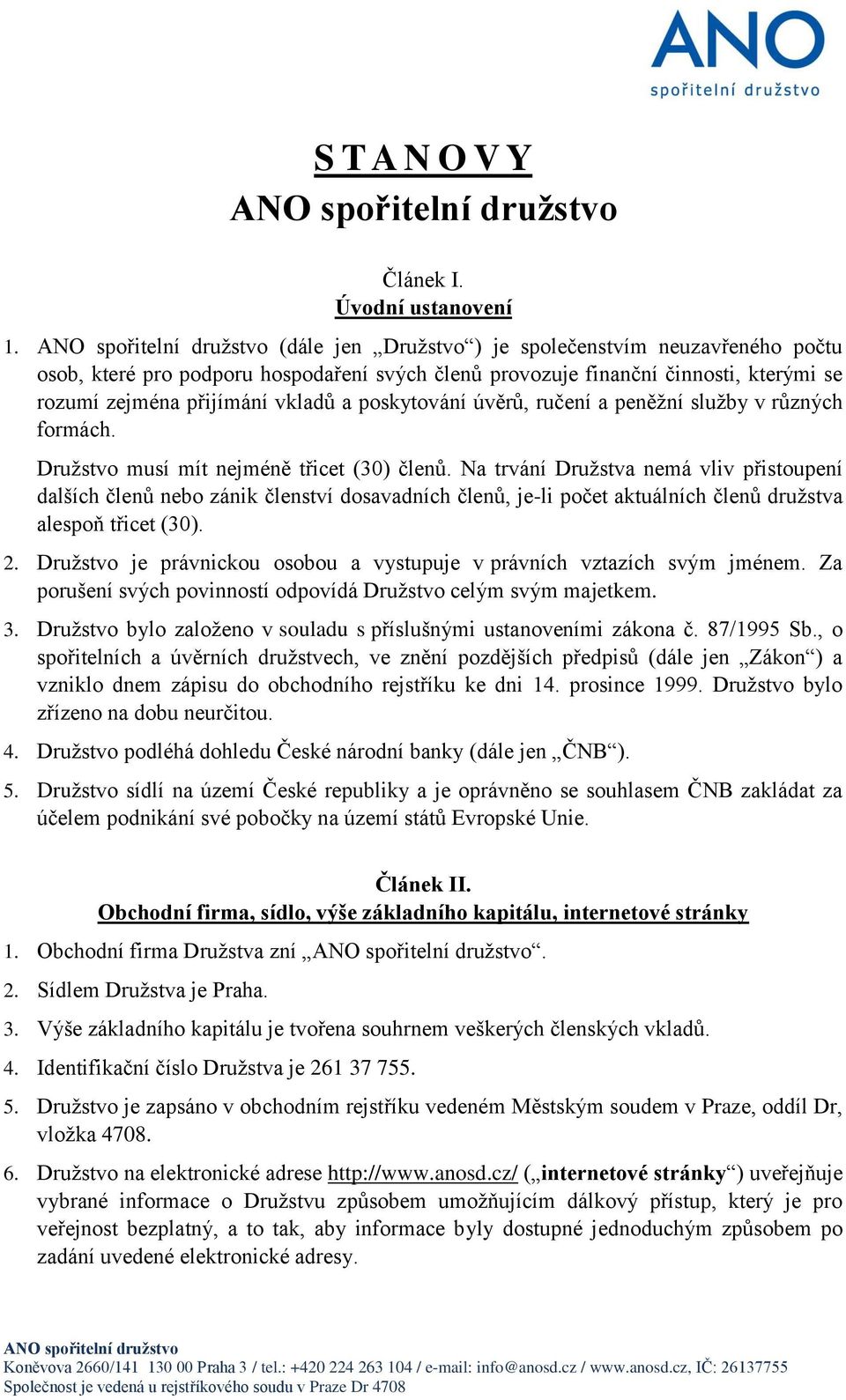 ručení a peněžní služby v různých formách. Družstvo musí mít nejméně třicet (30) členů.