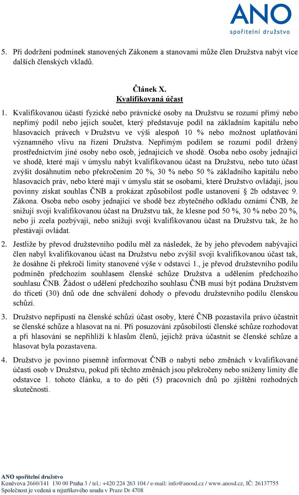 ve výši alespoň 10 % nebo možnost uplatňování významného vlivu na řízení Družstva. Nepřímým podílem se rozumí podíl držený prostřednictvím jiné osoby nebo osob, jednajících ve shodě.