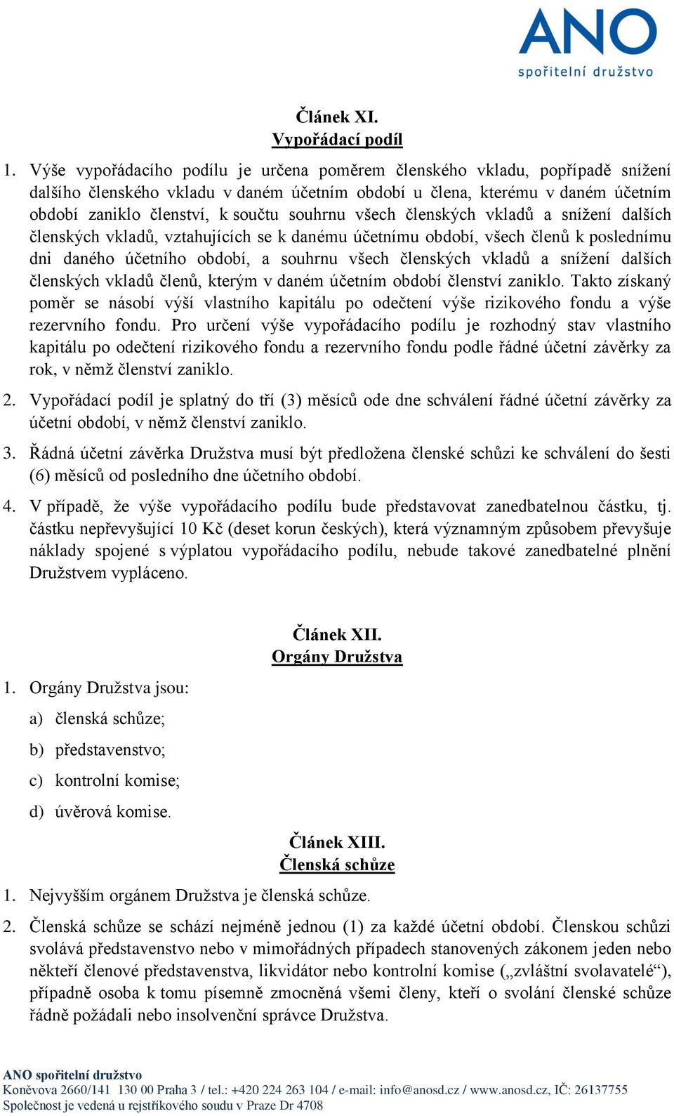 souhrnu všech členských vkladů a snížení dalších členských vkladů, vztahujících se k danému účetnímu období, všech členů k poslednímu dni daného účetního období, a souhrnu všech členských vkladů a