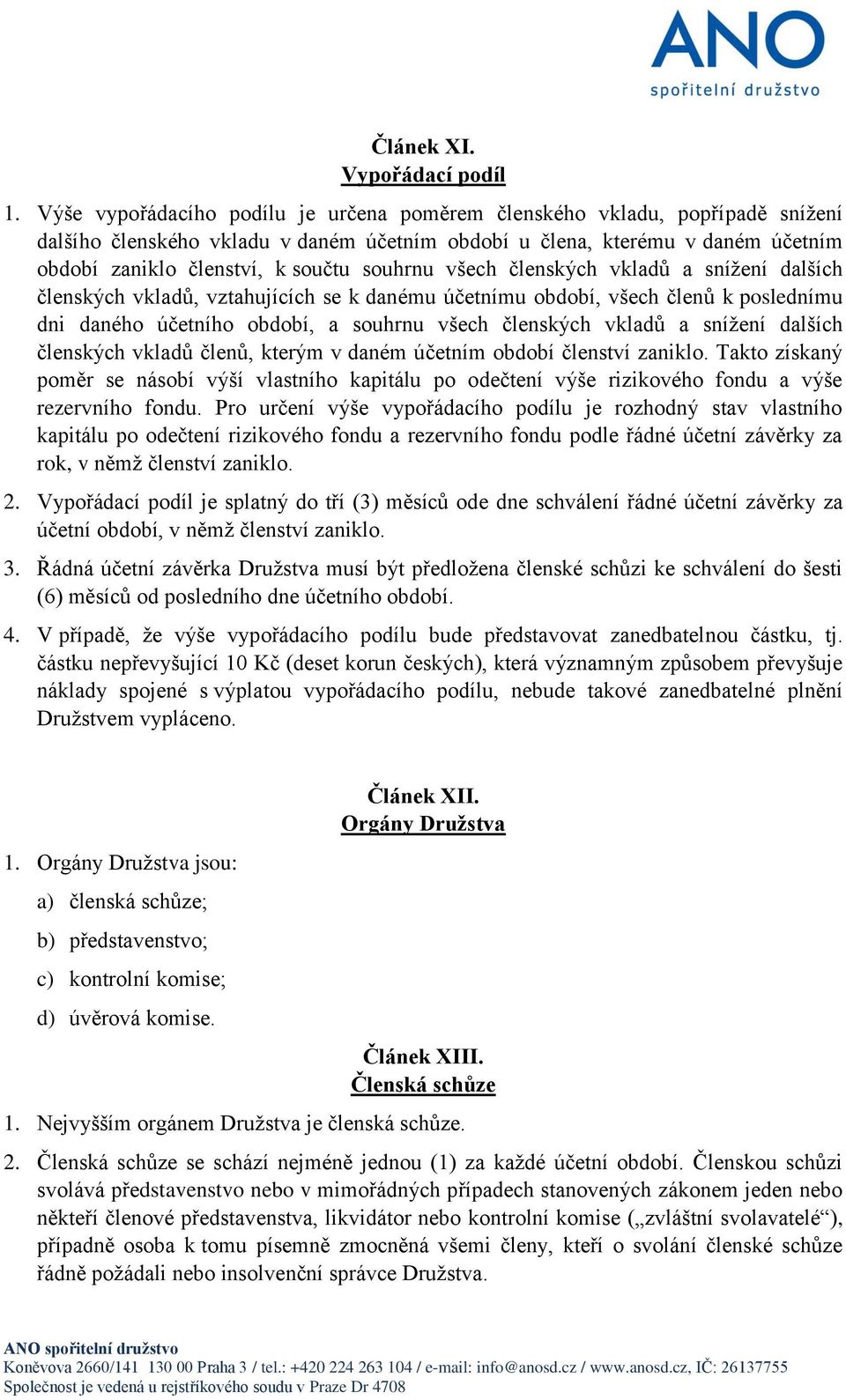 souhrnu všech členských vkladů a snížení dalších členských vkladů, vztahujících se k danému účetnímu období, všech členů k poslednímu dni daného účetního období, a souhrnu všech členských vkladů a