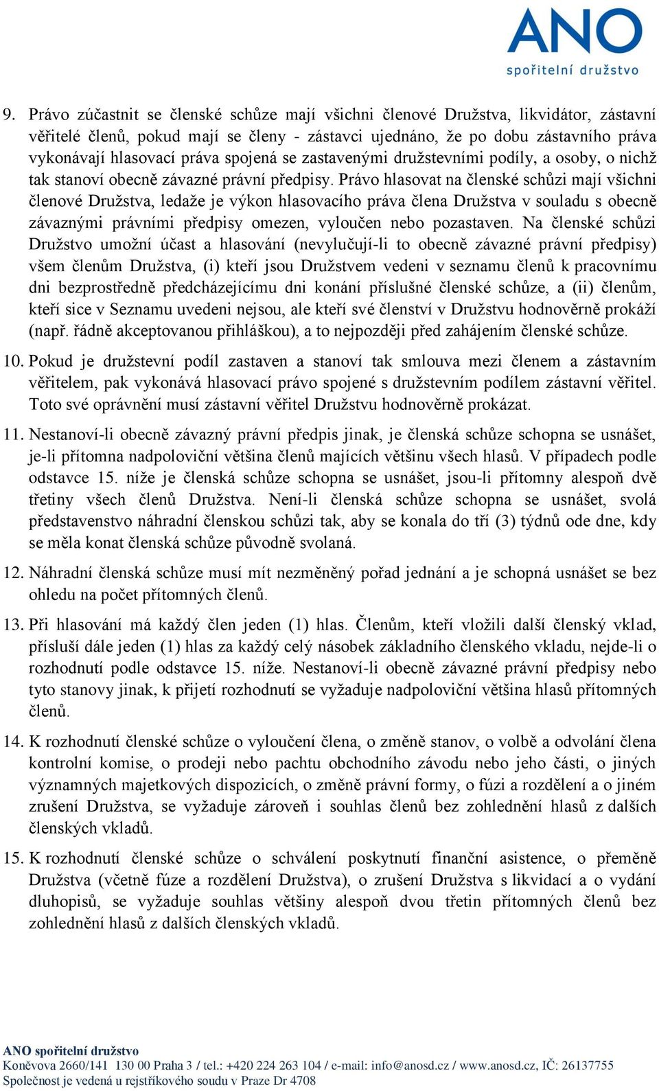 Právo hlasovat na členské schůzi mají všichni členové Družstva, ledaže je výkon hlasovacího práva člena Družstva v souladu s obecně závaznými právními předpisy omezen, vyloučen nebo pozastaven.