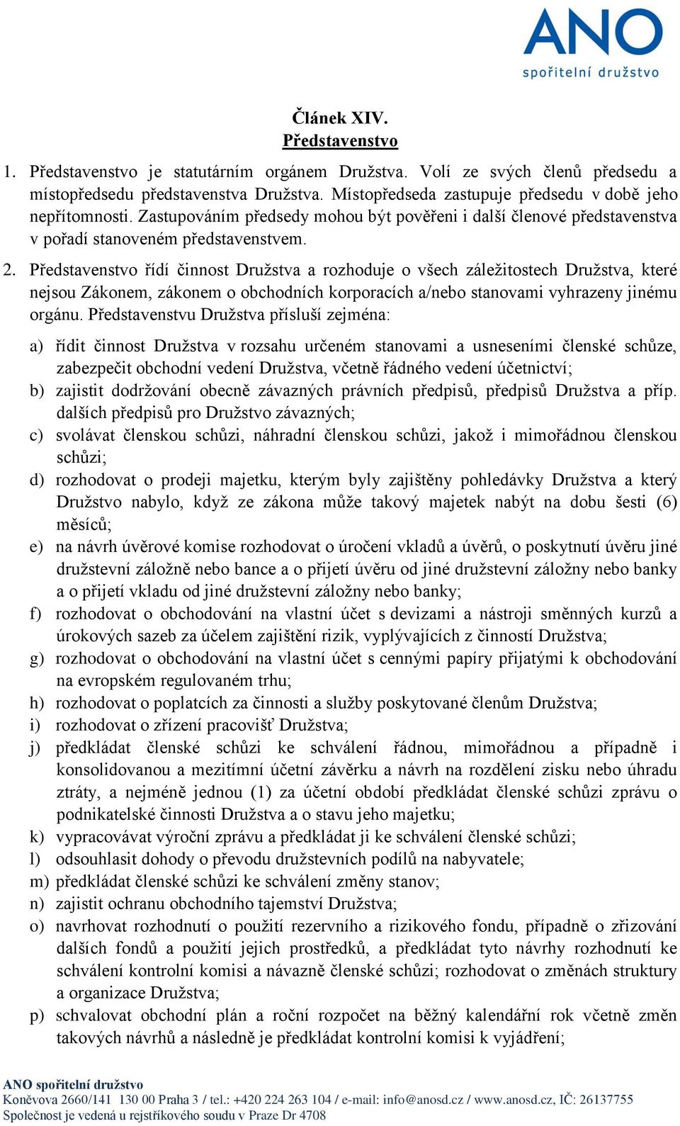 Představenstvo řídí činnost Družstva a rozhoduje o všech záležitostech Družstva, které nejsou Zákonem, zákonem o obchodních korporacích a/nebo stanovami vyhrazeny jinému orgánu.