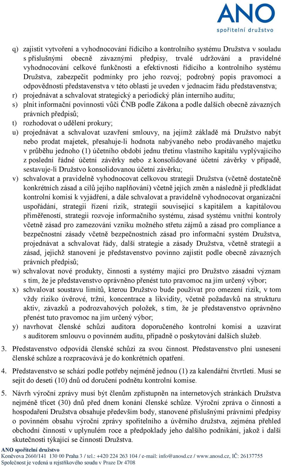 představenstva; r) projednávat a schvalovat strategický a periodický plán interního auditu; s) plnit informační povinnosti vůči ČNB podle Zákona a podle dalších obecně závazných právních předpisů; t)