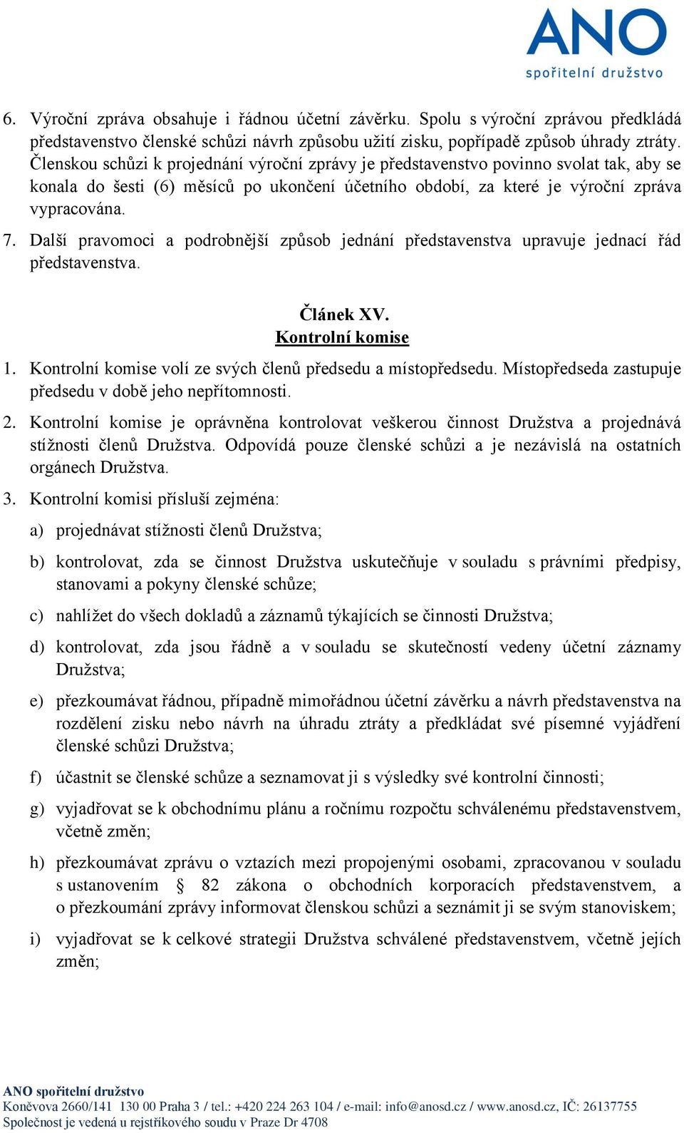 Další pravomoci a podrobnější způsob jednání představenstva upravuje jednací řád představenstva. Článek XV. Kontrolní komise 1. Kontrolní komise volí ze svých členů předsedu a místopředsedu.