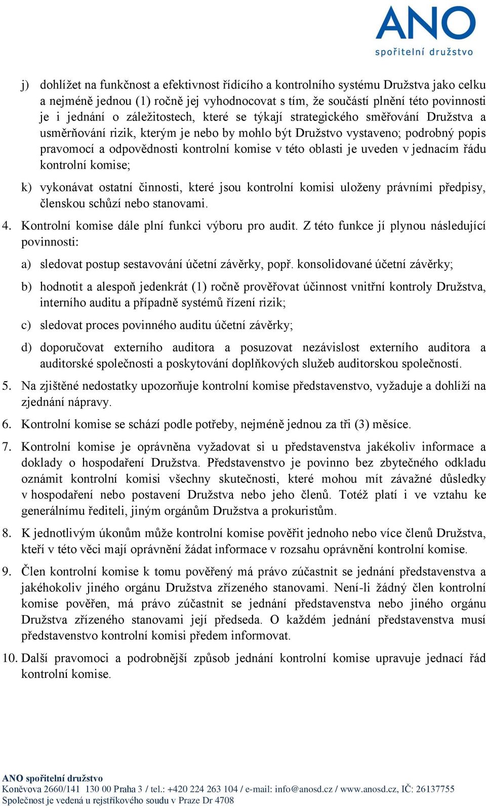 oblasti je uveden v jednacím řádu kontrolní komise; k) vykonávat ostatní činnosti, které jsou kontrolní komisi uloženy právními předpisy, členskou schůzí nebo stanovami. 4.