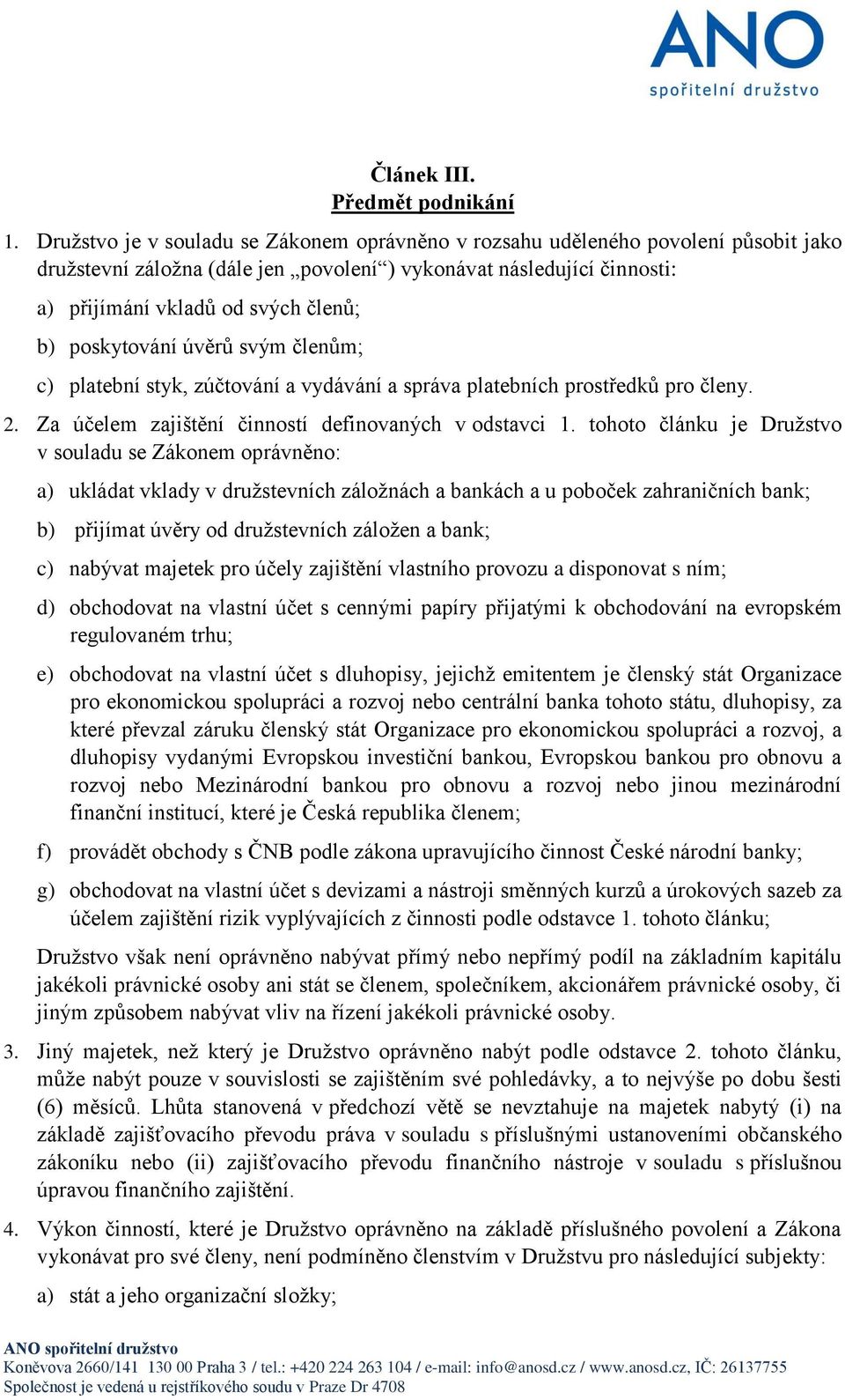 poskytování úvěrů svým členům; c) platební styk, zúčtování a vydávání a správa platebních prostředků pro členy. 2. Za účelem zajištění činností definovaných v odstavci 1.