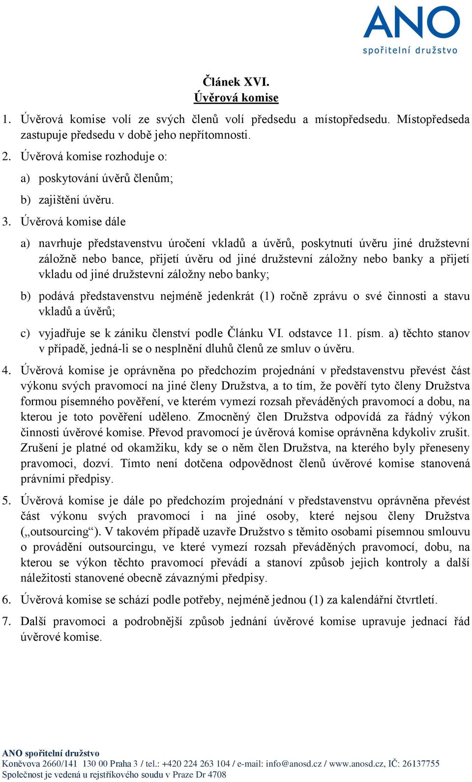 Úvěrová komise dále a) navrhuje představenstvu úročení vkladů a úvěrů, poskytnutí úvěru jiné družstevní záložně nebo bance, přijetí úvěru od jiné družstevní záložny nebo banky a přijetí vkladu od