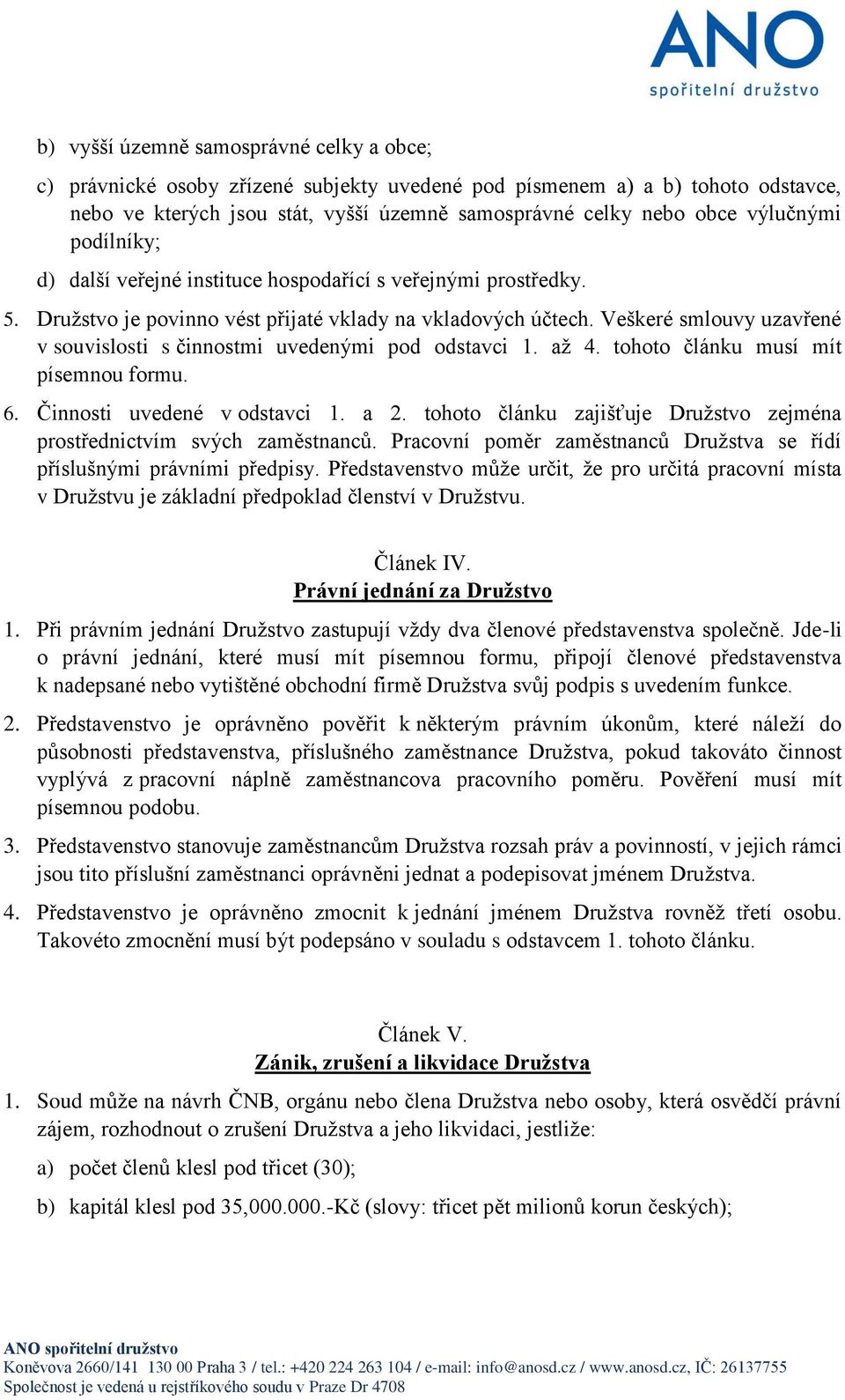 Veškeré smlouvy uzavřené v souvislosti s činnostmi uvedenými pod odstavci 1. až 4. tohoto článku musí mít písemnou formu. 6. Činnosti uvedené v odstavci 1. a 2.