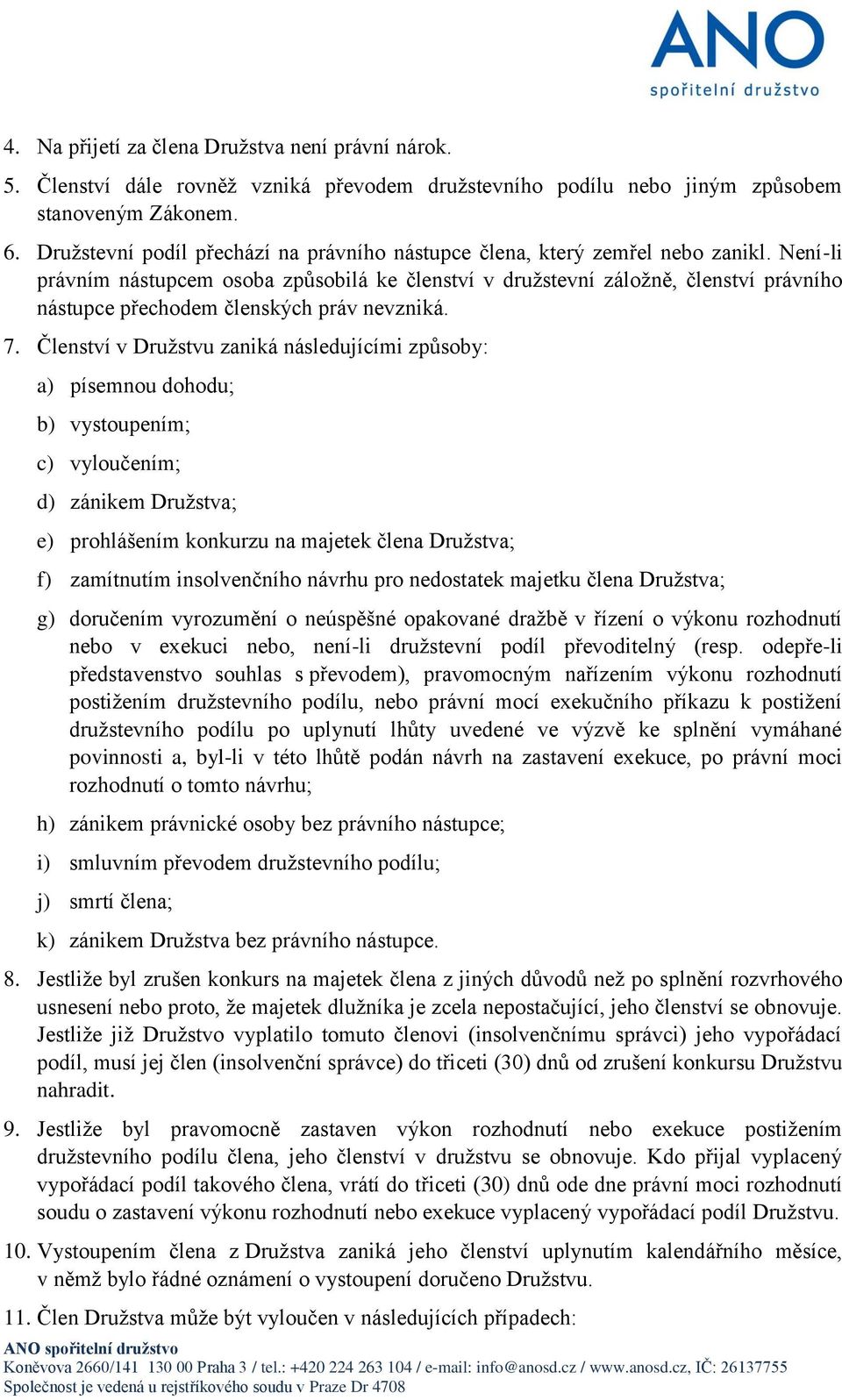 Není-li právním nástupcem osoba způsobilá ke členství v družstevní záložně, členství právního nástupce přechodem členských práv nevzniká. 7.