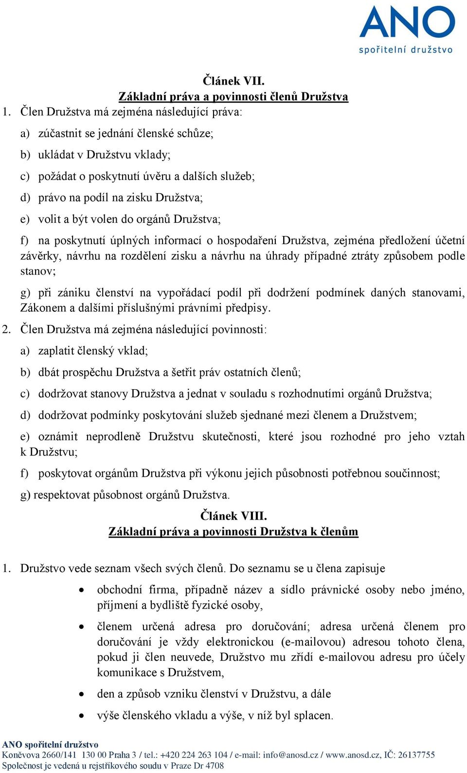 e) volit a být volen do orgánů Družstva; f) na poskytnutí úplných informací o hospodaření Družstva, zejména předložení účetní závěrky, návrhu na rozdělení zisku a návrhu na úhrady případné ztráty